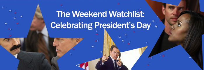 Weekend Watchlist: President’s Day
